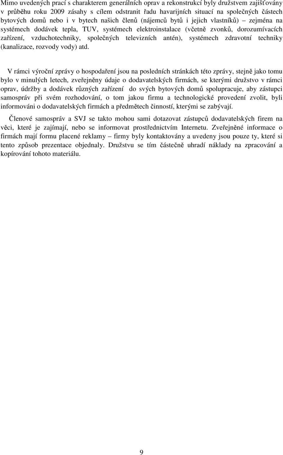 společných televizních antén), systémech zdravotní techniky (kanalizace, rozvody vody) atd.