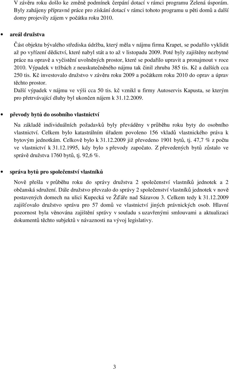areál družstva Část objektu bývalého střediska údržba, který měla v nájmu firma Krapet, se podařilo vyklidit až po vyřízení dědictví, které nabyl stát a to až v listopadu 2009.