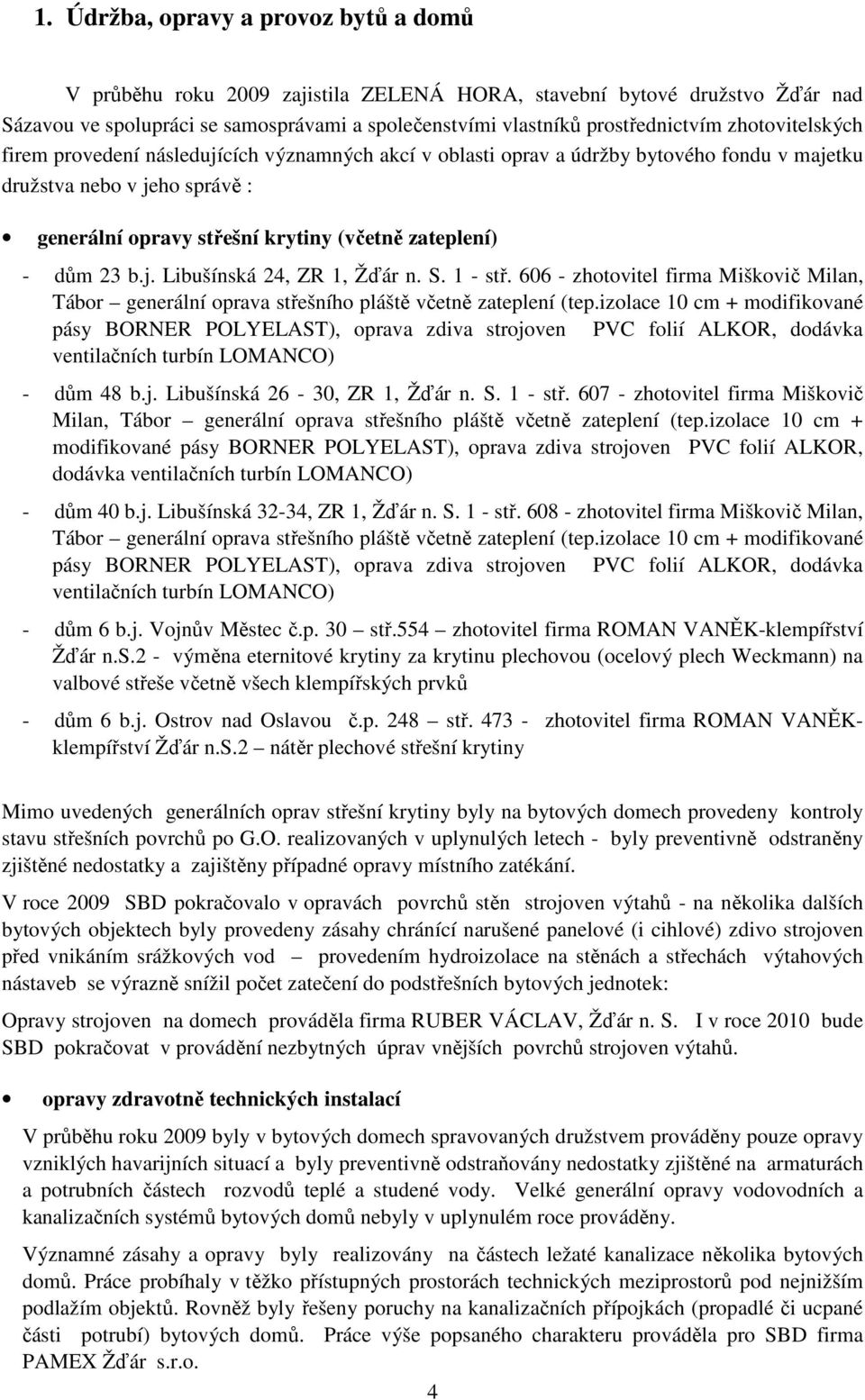 23 b.j. Libušínská 24, ZR 1, Žďár n. S. 1 - stř. 606 - zhotovitel firma Miškovič Milan, Tábor generální oprava střešního pláště včetně zateplení (tep.