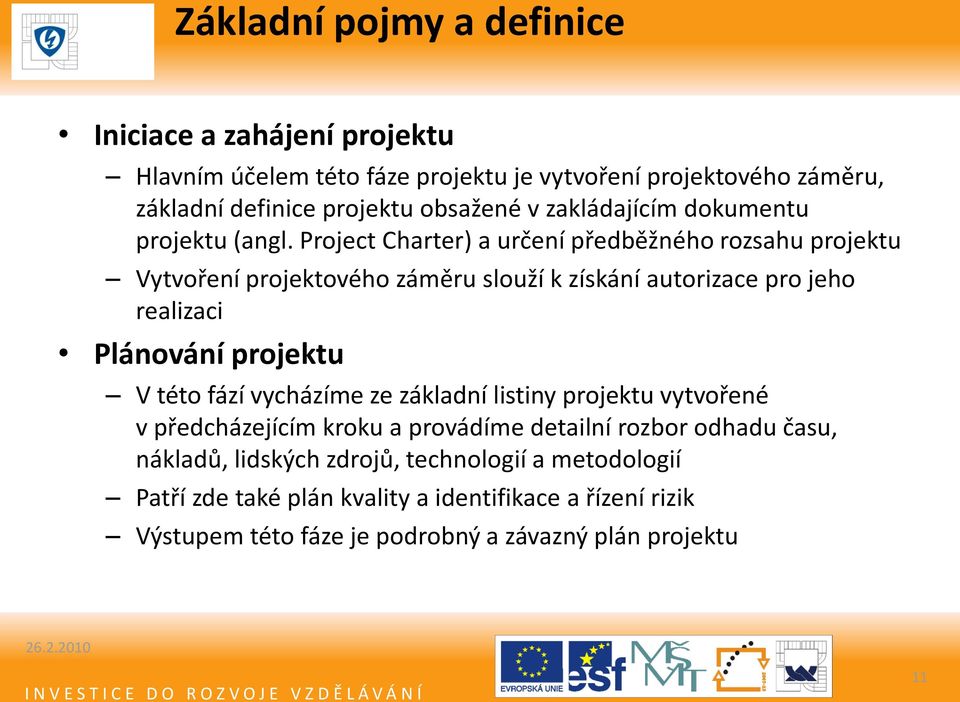 Project Charter) a určení předběžného rozsahu projektu Vytvoření projektového záměru slouží k získání autorizace pro jeho realizaci Plánování projektu V této