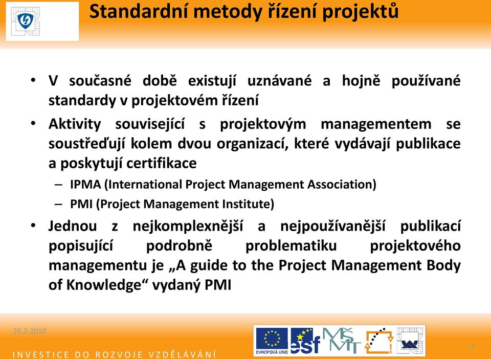 IPMA (International Project Management Association) PMI (Project Management Institute) Jednou z nejkomplexnější a nejpoužívanější