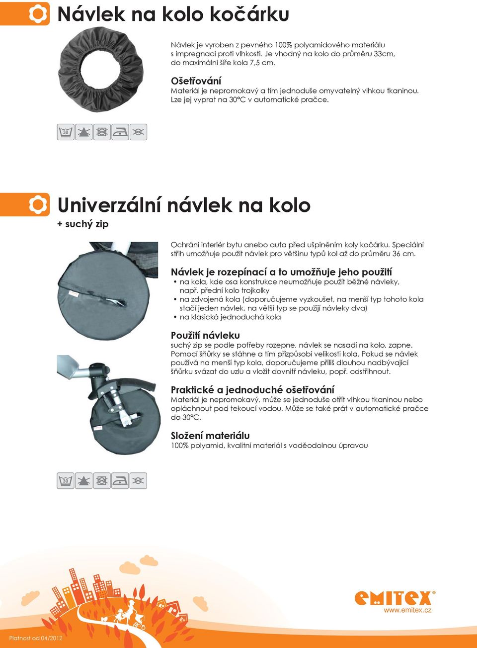 Univerzální návlek na kolo + suchý zip Ochrání interiér bytu anebo auta před ušpiněním koly kočárku. Speciální střih umožňuje použít návlek pro většinu typů kol až do průměru 36 cm.