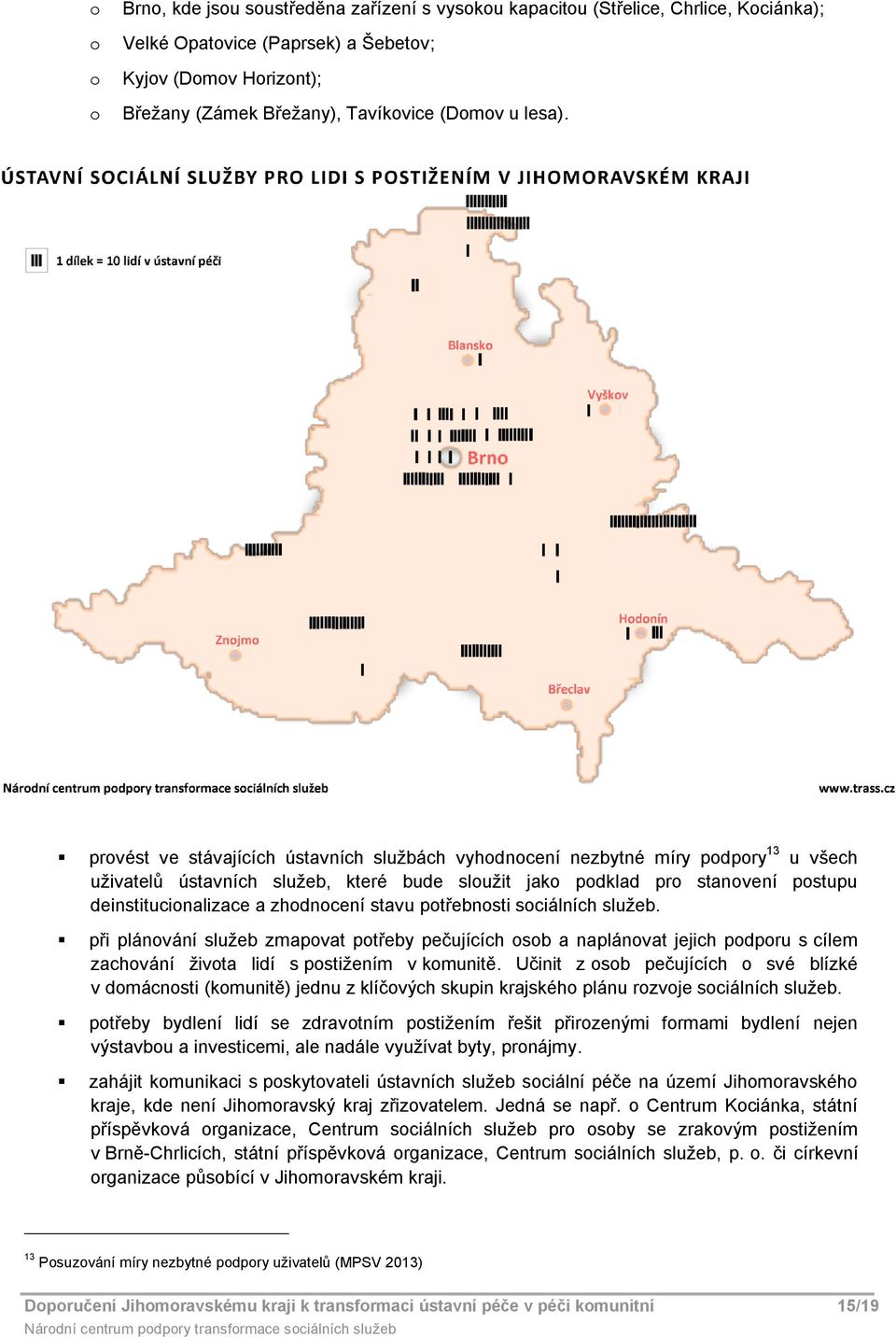 provést ve stávajících ústavních službách vyhodnocení nezbytné míry podpory 13 u všech uživatelů ústavních služeb, které bude sloužit jako podklad pro stanovení postupu deinstitucionalizace a