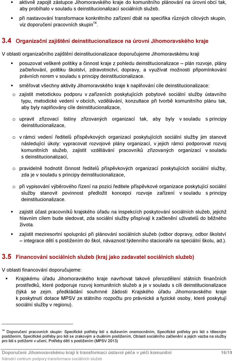 4 Organizační zajištění deinstitucionalizace na úrovni Jihomoravského kraje V oblasti organizačního zajištění deinstitucionalizace doporučujeme Jihomoravskému kraji posuzovat veškeré politiky a