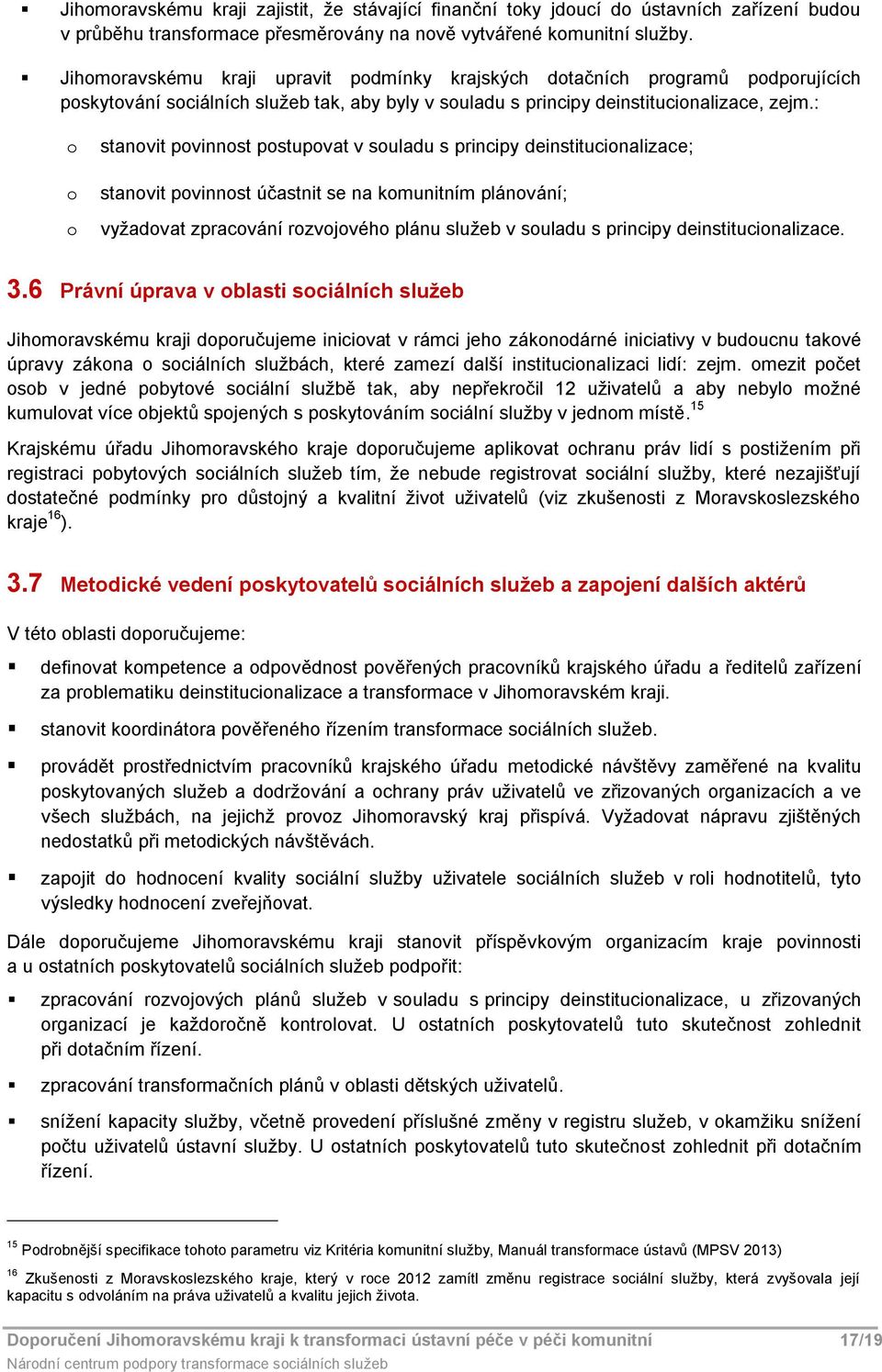 : o o o stanovit povinnost postupovat v souladu s principy deinstitucionalizace; stanovit povinnost účastnit se na komunitním plánování; vyžadovat zpracování rozvojového plánu služeb v souladu s