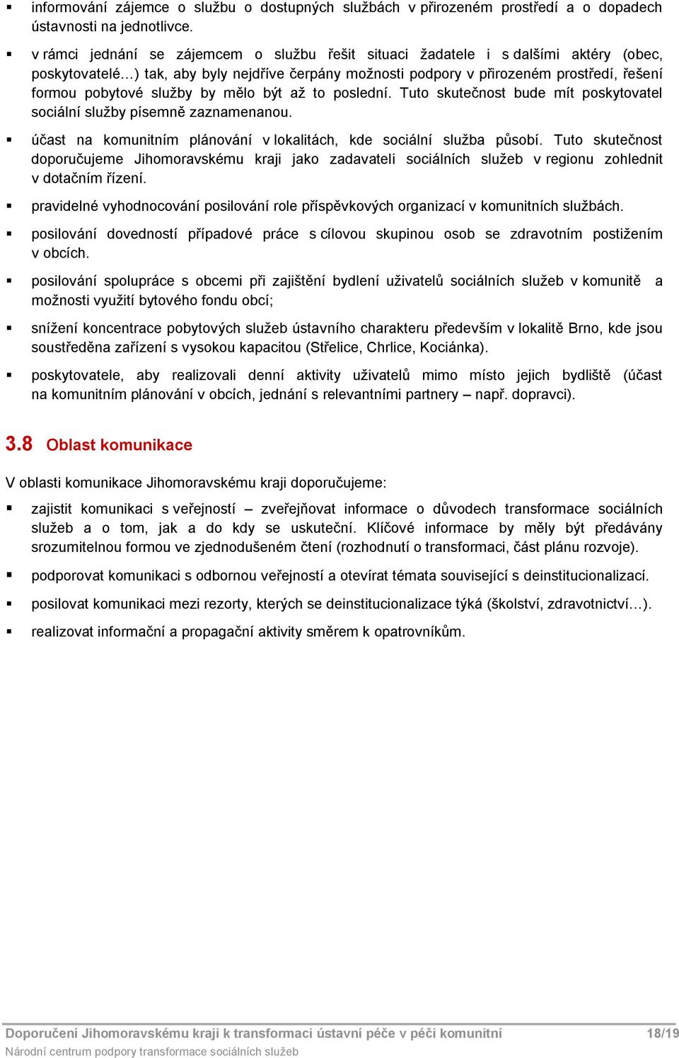 služby by mělo být až to poslední. Tuto skutečnost bude mít poskytovatel sociální služby písemně zaznamenanou. účast na komunitním plánování v lokalitách, kde sociální služba působí.