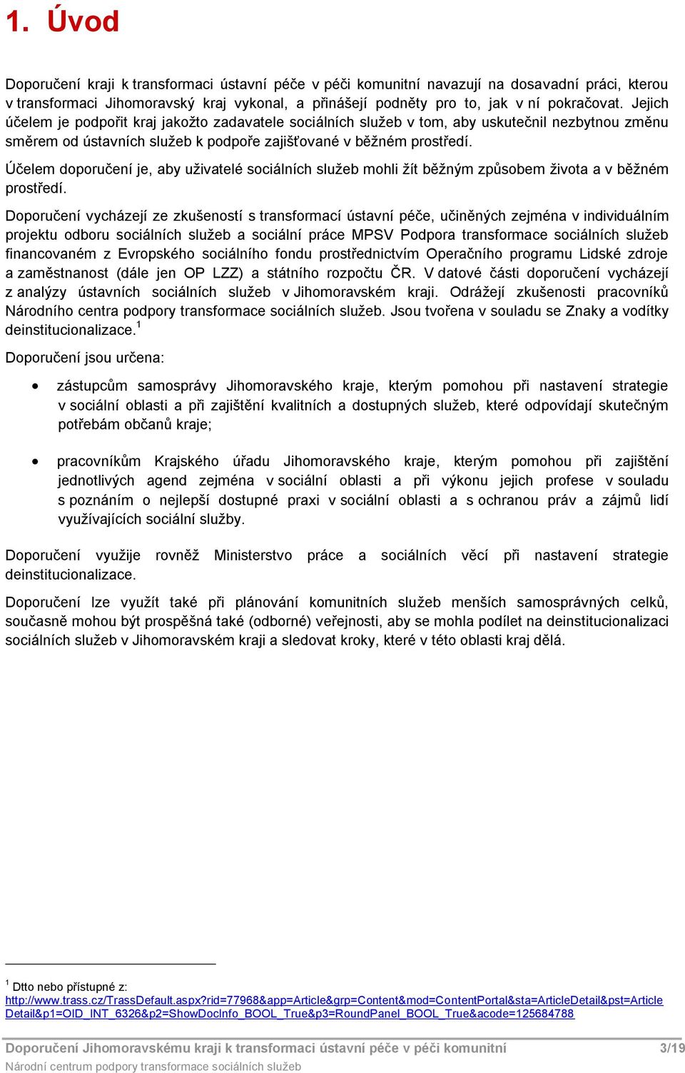 Účelem doporučení je, aby uživatelé sociálních služeb mohli žít běžným způsobem života a v běžném prostředí.