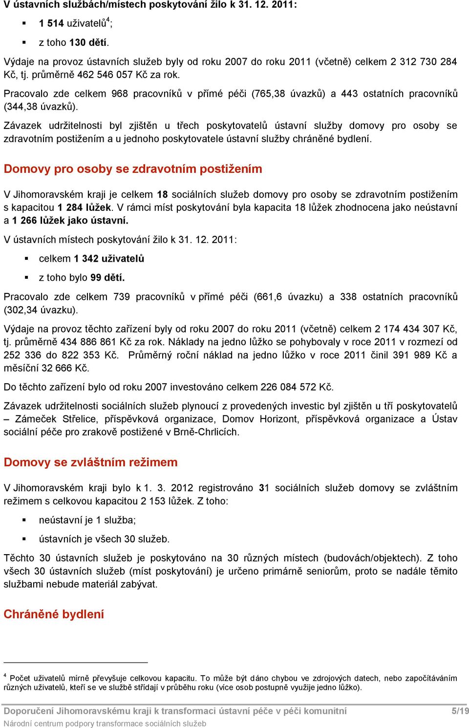 Pracovalo zde celkem 968 pracovníků v přímé péči (765,38 úvazků) a 443 ostatních pracovníků (344,38 úvazků).