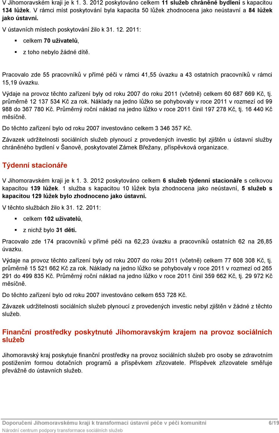 Pracovalo zde 55 pracovníků v přímé péči v rámci 41,55 úvazku a 43 ostatních pracovníků v rámci 15,19 úvazku.