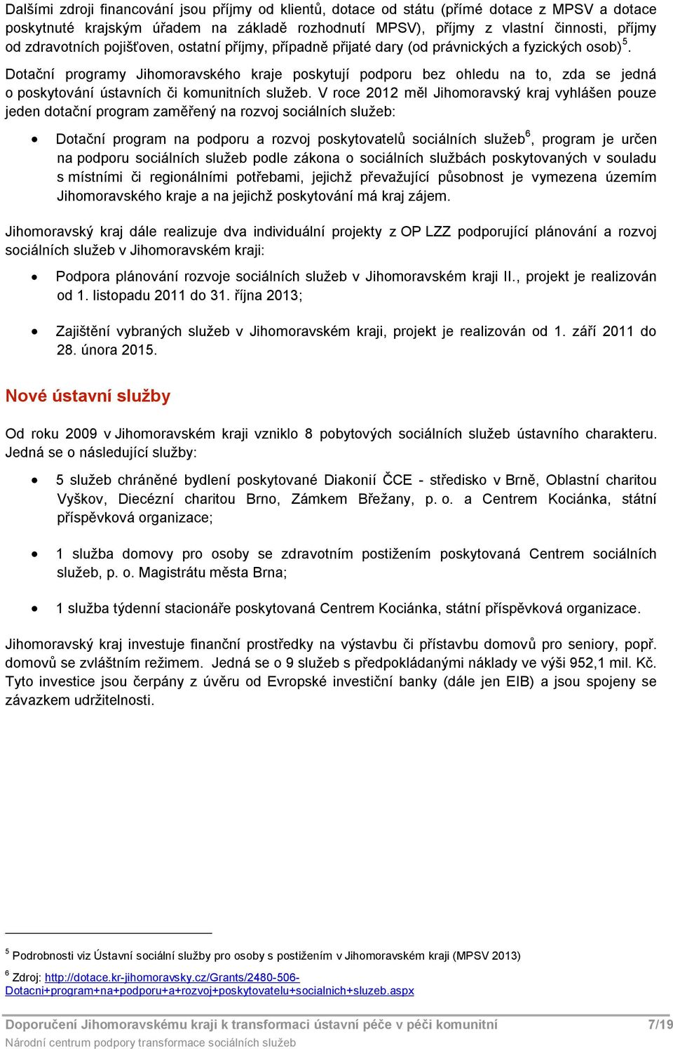 Dotační programy Jihomoravského kraje poskytují podporu bez ohledu na to, zda se jedná o poskytování ústavních či komunitních služeb.