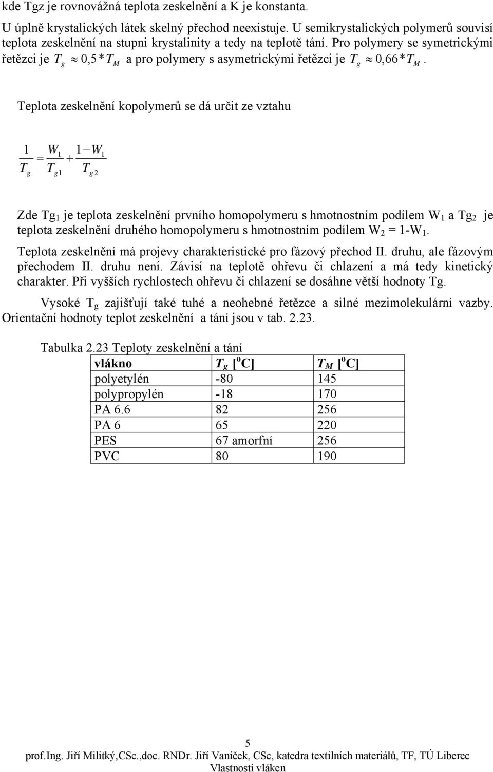 Pro polymery se symetrickými řetězci je 0,5 * M a pro polymery s asymetrickými řetězci je 0,66* M.