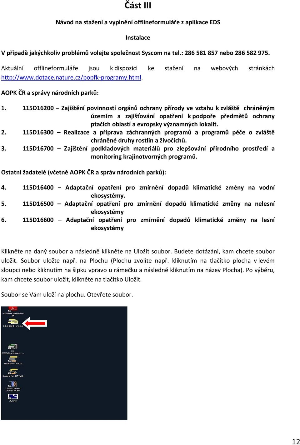 115D16200 Zajištění povinností orgánů ochrany přírody ve vztahu k zvláště chráněným územím a zajišťování opatření k podpoře předmětů ochrany ptačích oblastí a evropsky významných lokalit.