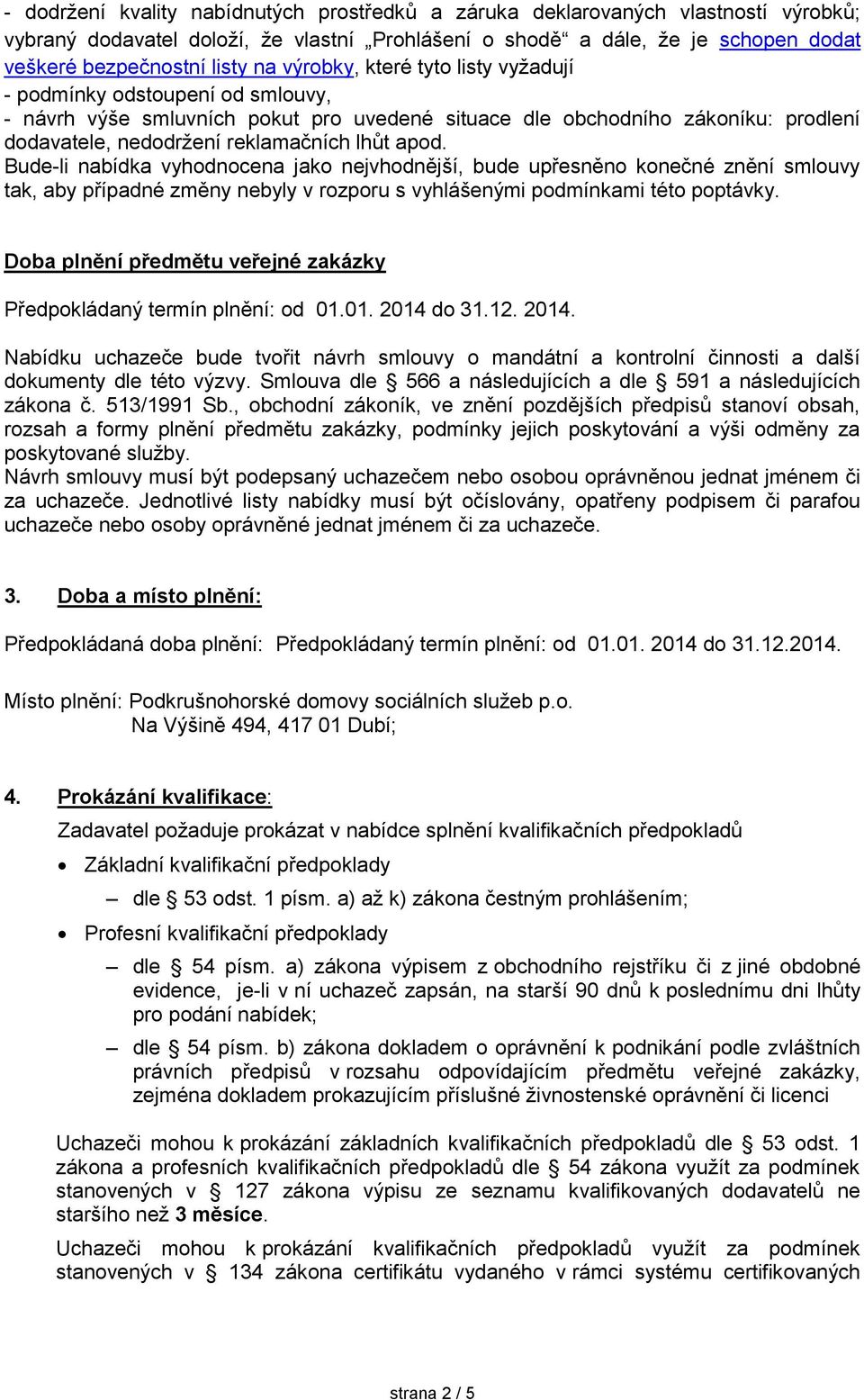 Bude-li nabídka vyhodnocena jako nejvhodnější, bude upřesněno konečné znění smlouvy tak, aby případné změny nebyly v rozporu s vyhlášenými podmínkami této poptávky.