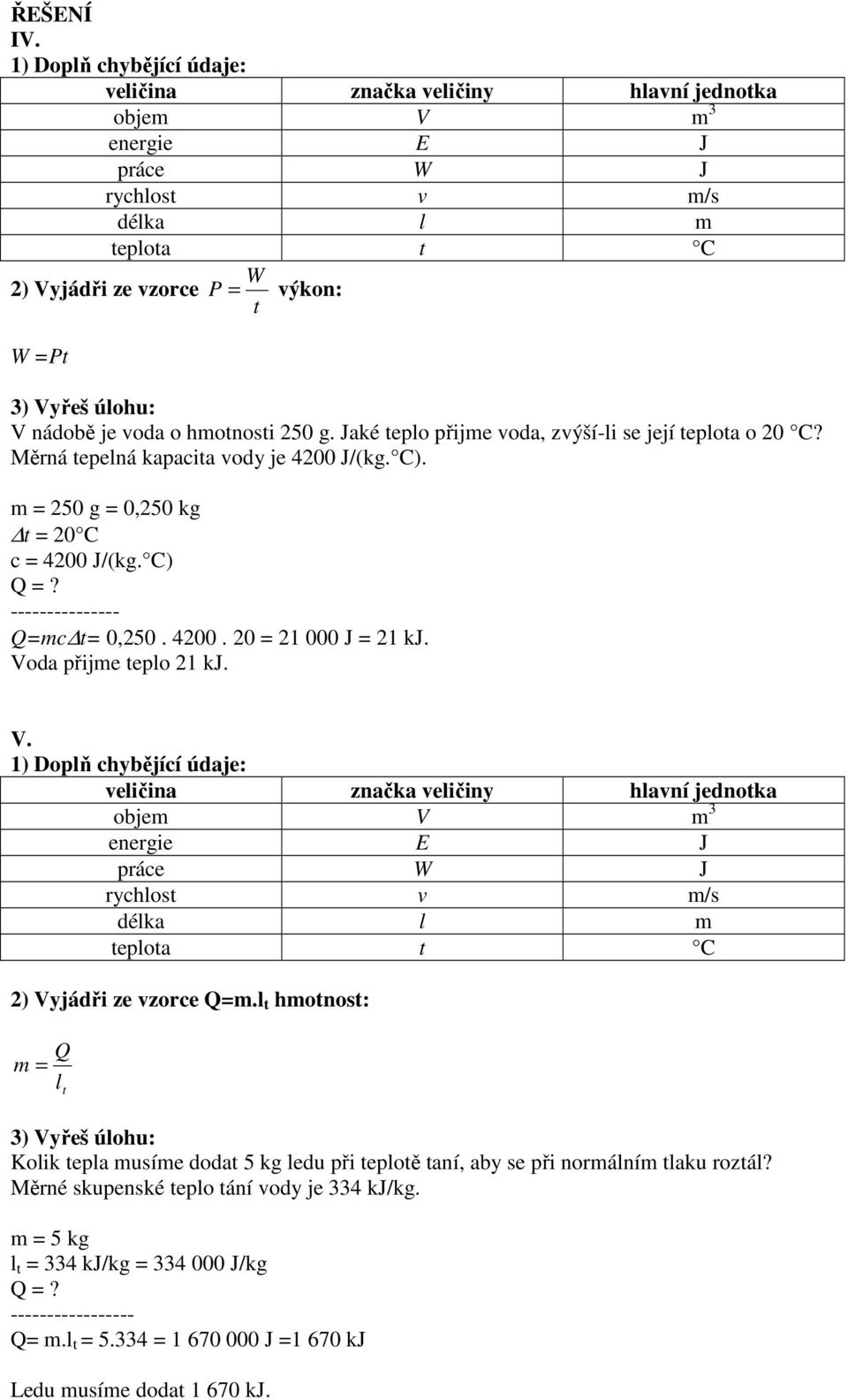 Voda přije eplo 21 kj. V. 1) Doplň chybějící údaje: veličina značka veličiny hlavní jednoka obje V 3 energie E J práce J rychlos v /s délka l eploa C 2) Vyjádři ze vzorce =.