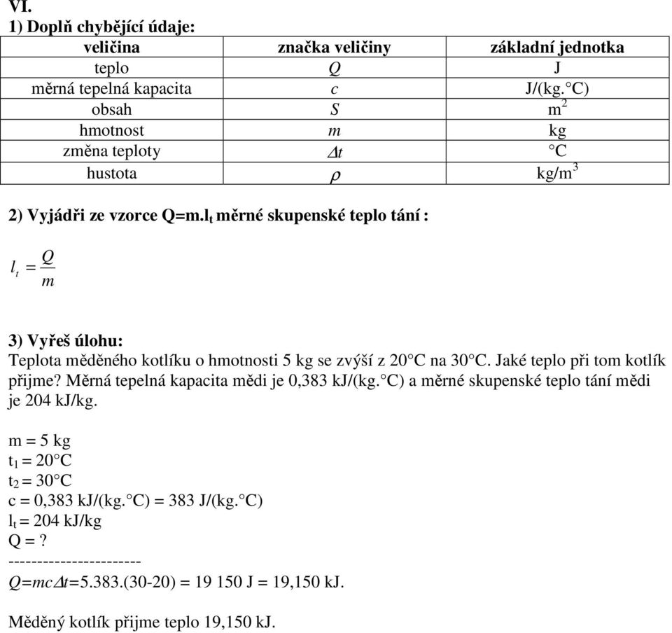 l ěrné skupenské eplo ání : l = 3) Vyřeš úlohu: Teploa ěděného kolíku o honosi 5 kg se zvýší z 20 C na 30 C.