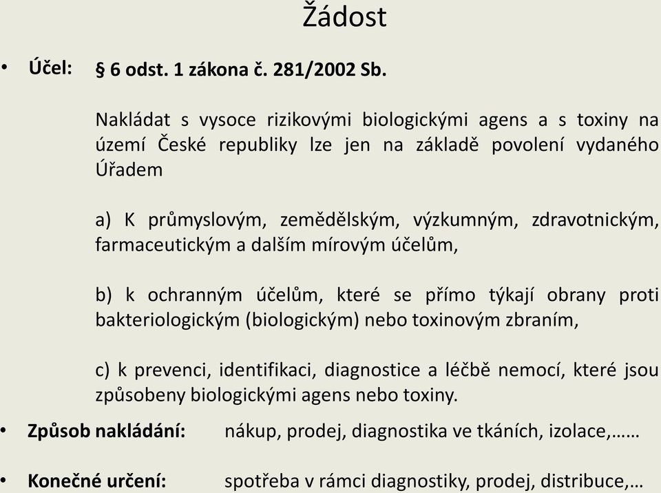 zemědělským, výzkumným, zdravotnickým, farmaceutickým a dalším mírovým účelům, b) k ochranným účelům, které se přímo týkají obrany proti bakteriologickým