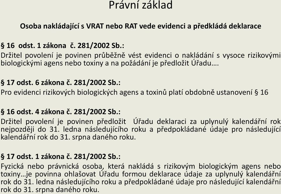 : Pro evidenci rizikových biologických agens a toxinů platí obdobně ustanovení 16 16 odst. 4 zákona č. 281/2002 Sb.