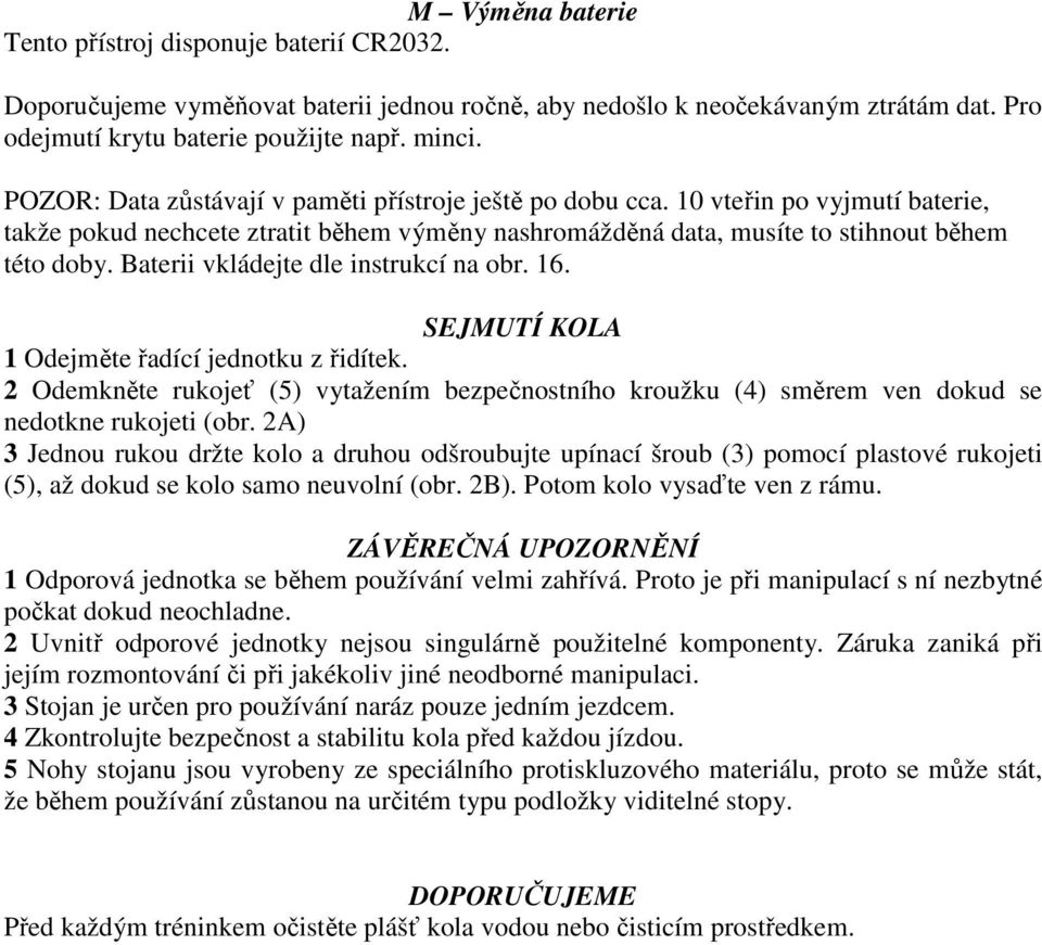 Baterii vkládejte dle instrukcí na obr. 16. SEJMUTÍ KOLA 1 Odejměte řadící jednotku z řidítek. 2 Odemkněte rukojeť (5) vytažením bezpečnostního kroužku (4) směrem ven dokud se nedotkne rukojeti (obr.