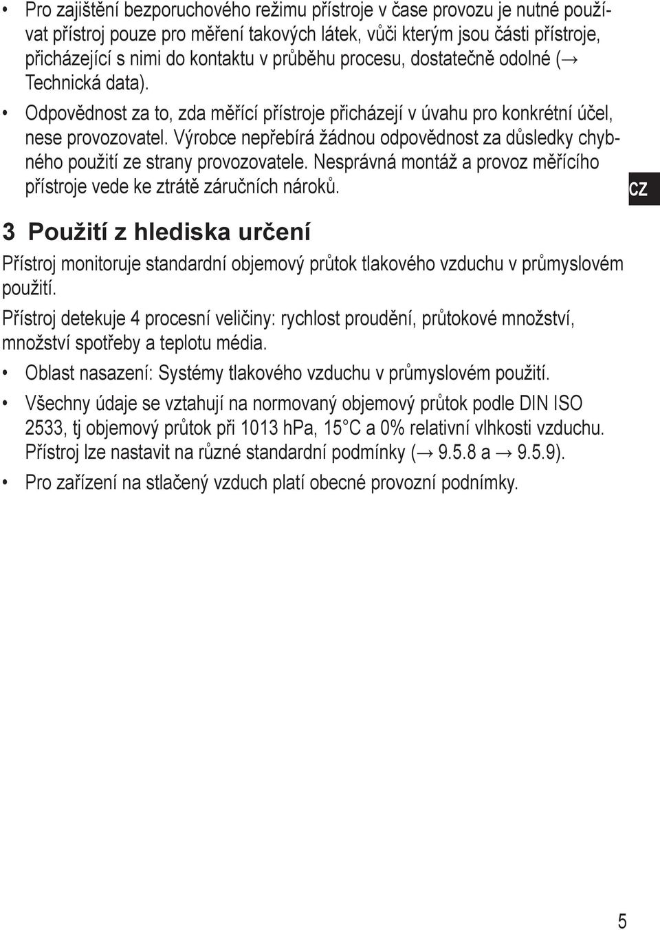 Výrobce nepřebírá žádnou odpovědnost za důsledky chybného použití ze strany provozovatele. Nesprávná montáž a provoz měřícího přístroje vede ke ztrátě záručních nároků.