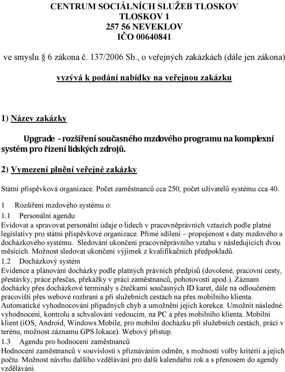 2) Vymezení plnění veřejné zakázky Státní příspěvková organizace. Počet zaměstnanců cca 250, počet uživatelů systému cca 40. 1 Rozšíření mzdového systému o: 1.