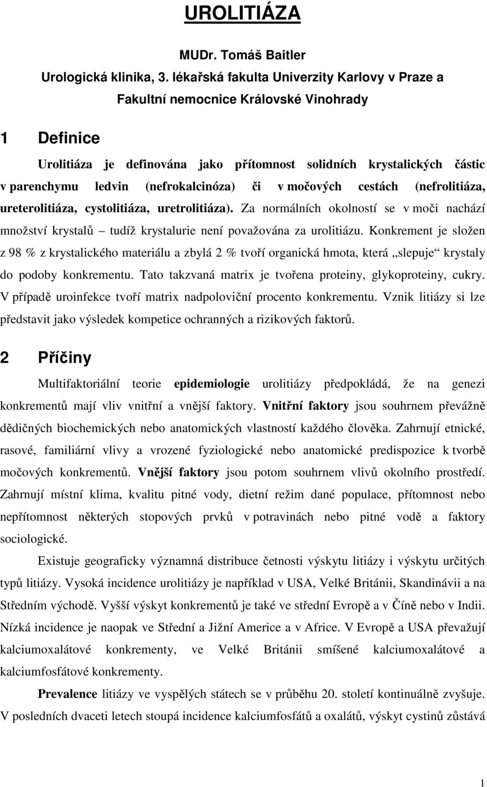 (nefrokalcinóza) či v močových cestách (nefrolitiáza, ureterolitiáza, cystolitiáza, uretrolitiáza).