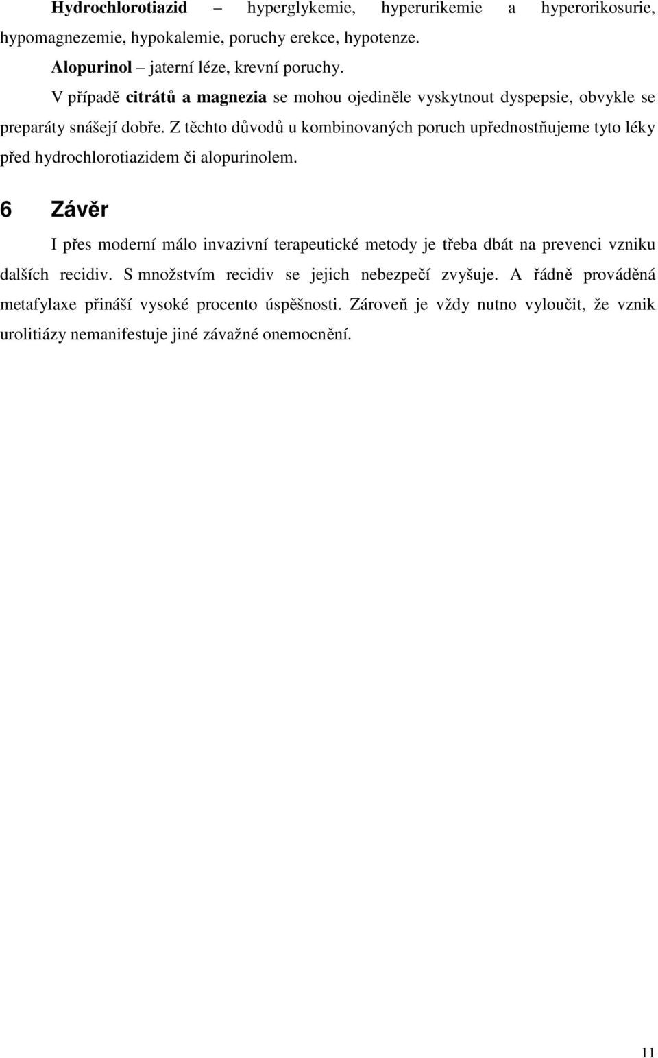 Z těchto důvodů u kombinovaných poruch upřednostňujeme tyto léky před hydrochlorotiazidem či alopurinolem.