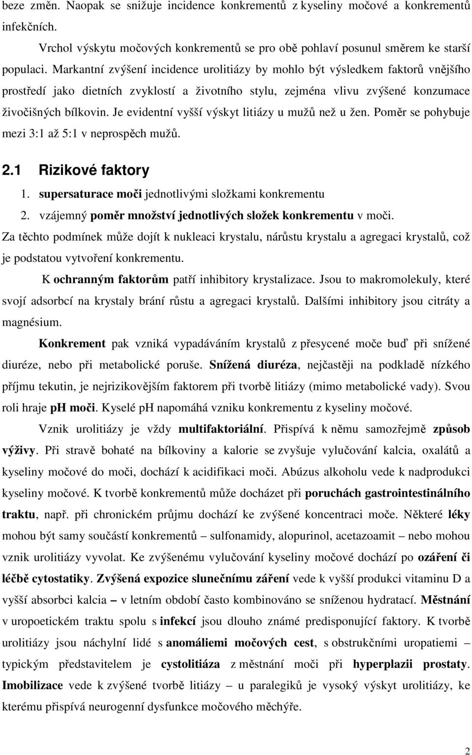 Je evidentní vyšší výskyt litiázy u mužů než u žen. Poměr se pohybuje mezi 3:1 až 5:1 v neprospěch mužů. 2.1 Rizikové faktory 1. supersaturace moči jednotlivými složkami konkrementu 2.