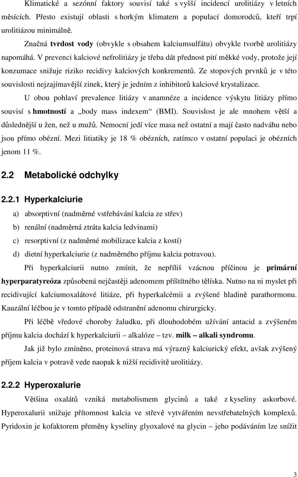 V prevenci kalciové nefrolitiázy je třeba dát přednost pití měkké vody, protože její konzumace snižuje riziko recidivy kalciových konkrementů.