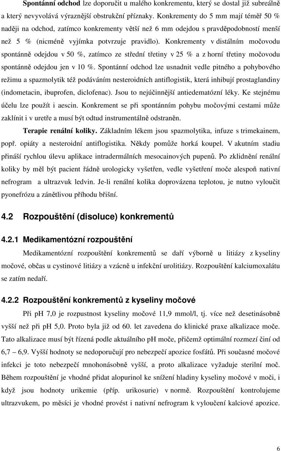 Konkrementy v distálním močovodu spontánně odejdou v 50 %, zatímco ze střední třetiny v 25 % a z horní třetiny močovodu spontánně odejdou jen v 10 %.