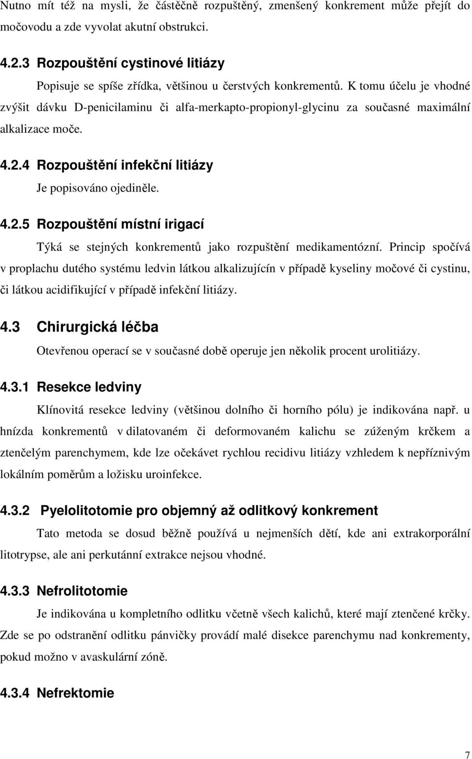 K tomu účelu je vhodné zvýšit dávku D-penicilaminu či alfa-merkapto-propionyl-glycinu za současné maximální alkalizace moče. 4.2.