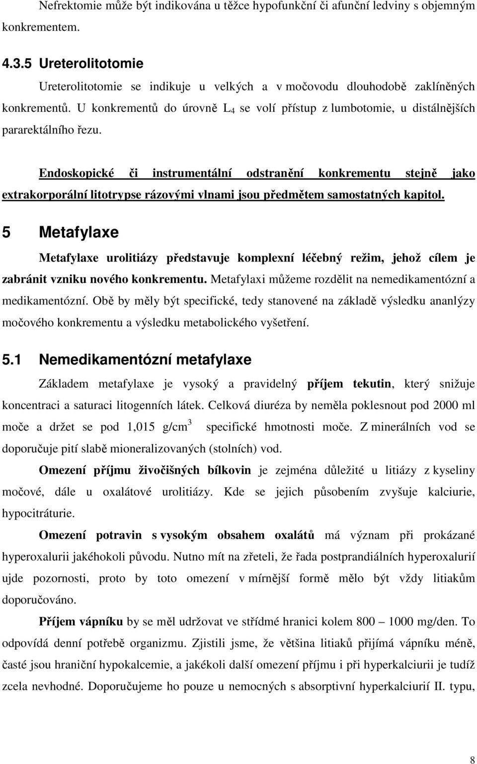 U konkrementů do úrovně L 4 se volí přístup z lumbotomie, u distálnějších pararektálního řezu.