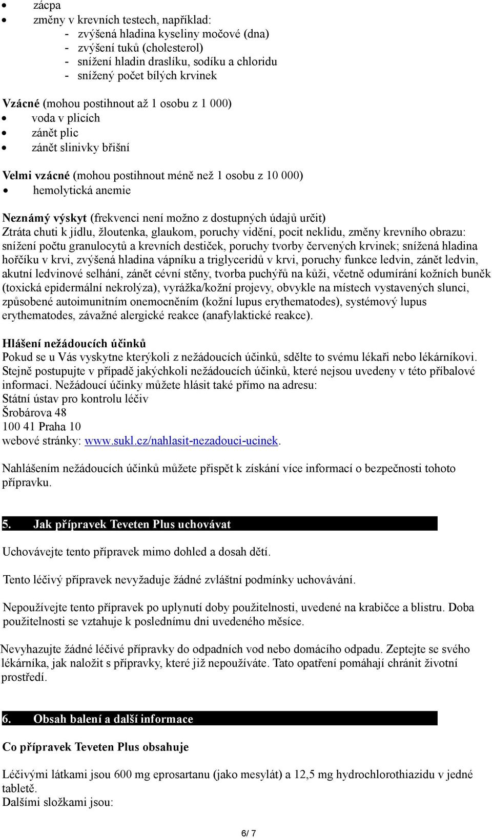 z dostupných údajů určit) Ztráta chuti k jídlu, žloutenka, glaukom, poruchy vidění, pocit neklidu, změny krevního obrazu: snížení počtu granulocytů a krevních destiček, poruchy tvorby červených