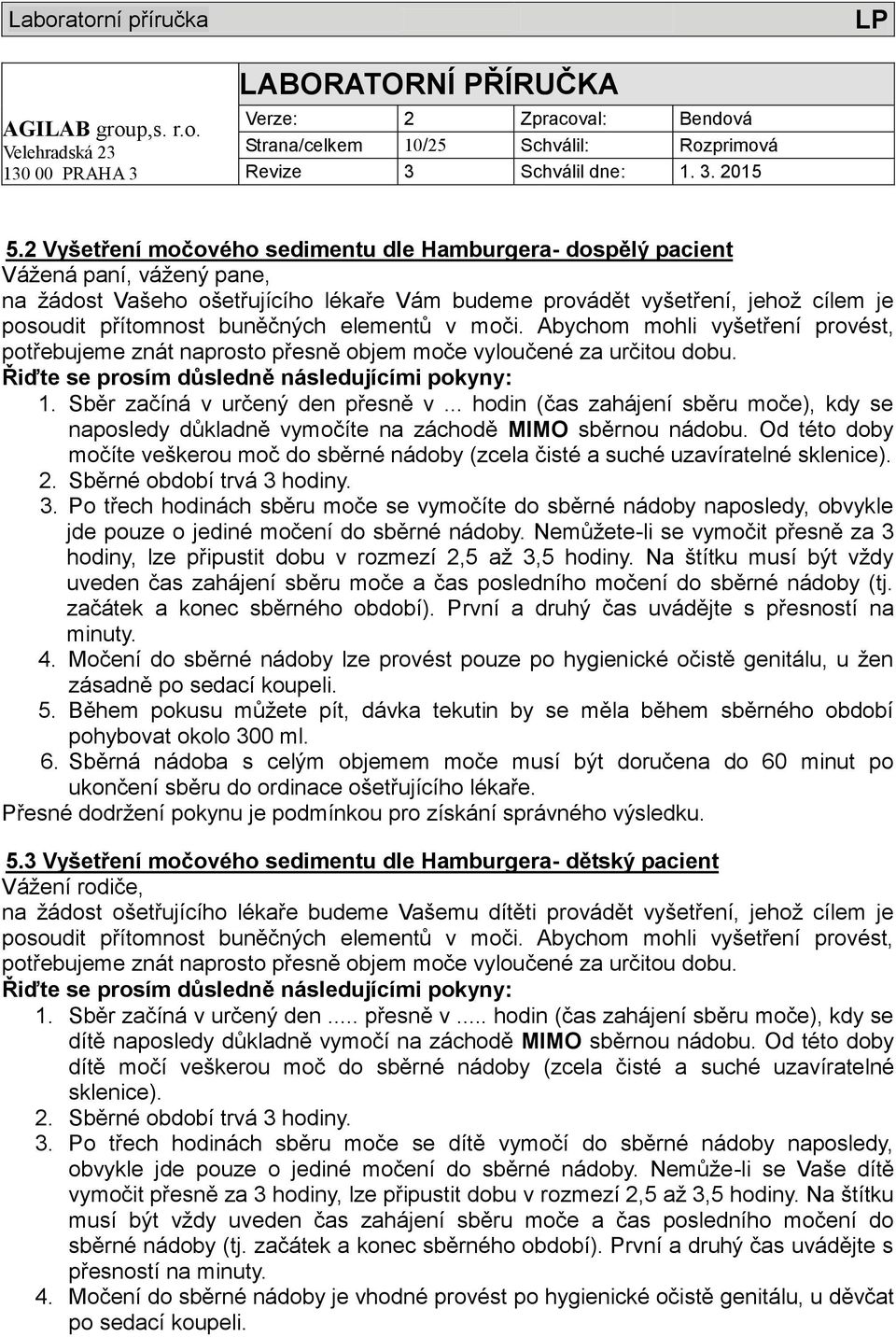 buněčných elementů v moči. Abychom mohli vyšetření provést, potřebujeme znát naprosto přesně objem moče vyloučené za určitou dobu. Řiďte se prosím důsledně následujícími pokyny: 1.