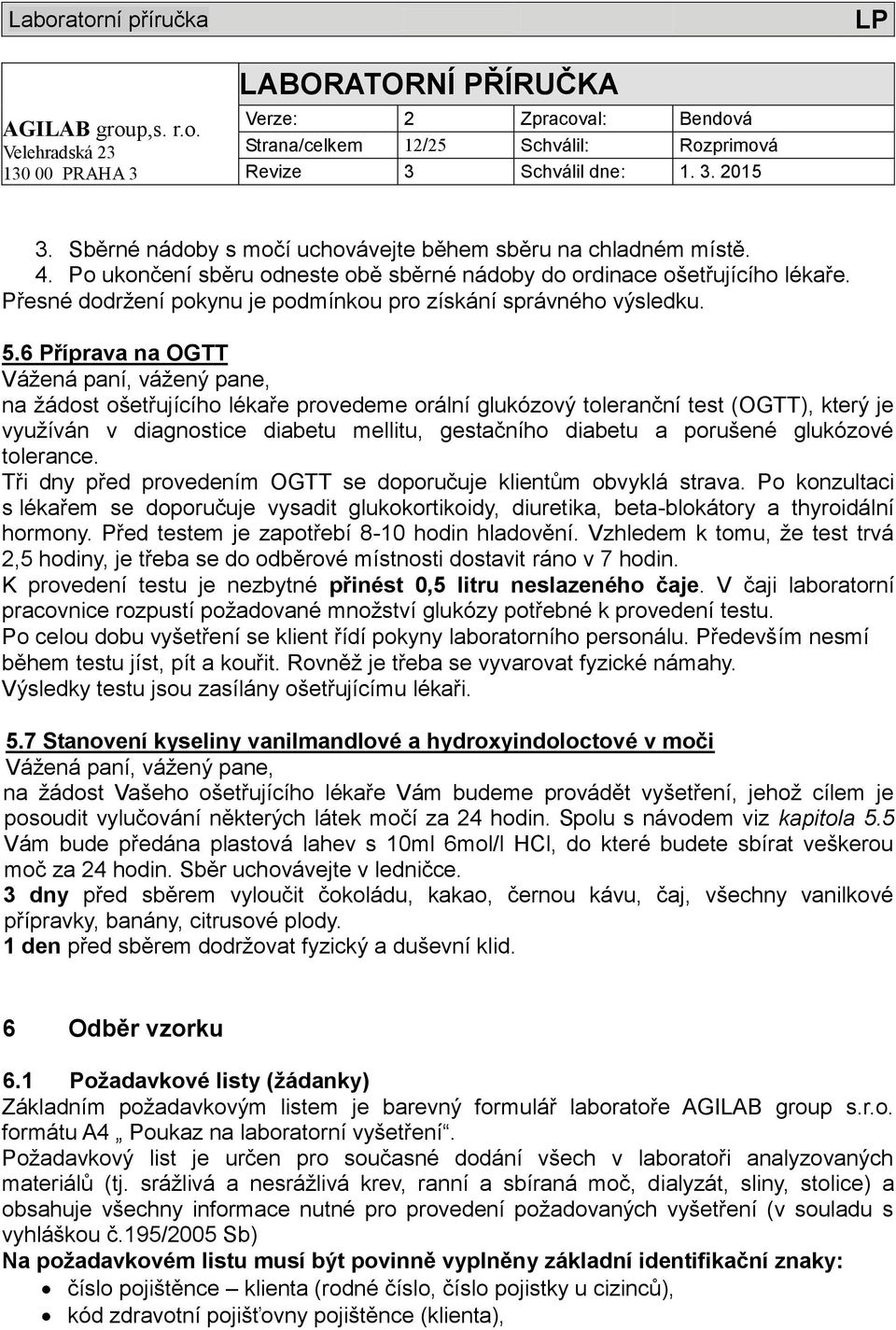 6 Příprava na OGTT Váţená paní, váţený pane, na ţádost ošetřujícího lékaře provedeme orální glukózový toleranční test (OGTT), který je vyuţíván v diagnostice diabetu mellitu, gestačního diabetu a