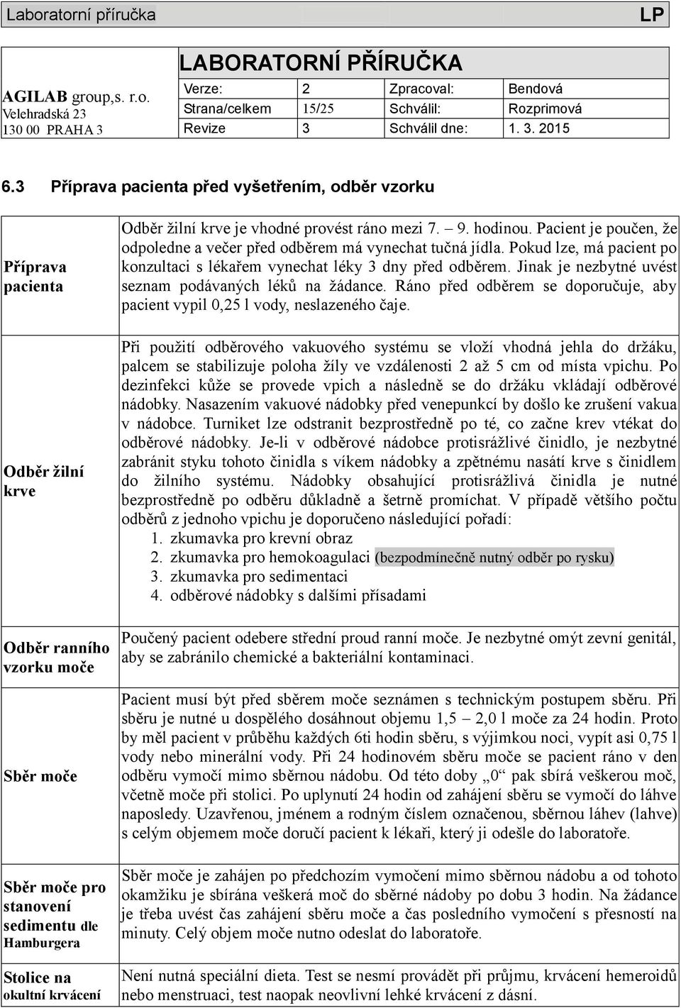 Odběr žilní krve je vhodné provést ráno mezi 7. 9. hodinou. Pacient je poučen, že odpoledne a večer před odběrem má vynechat tučná jídla.