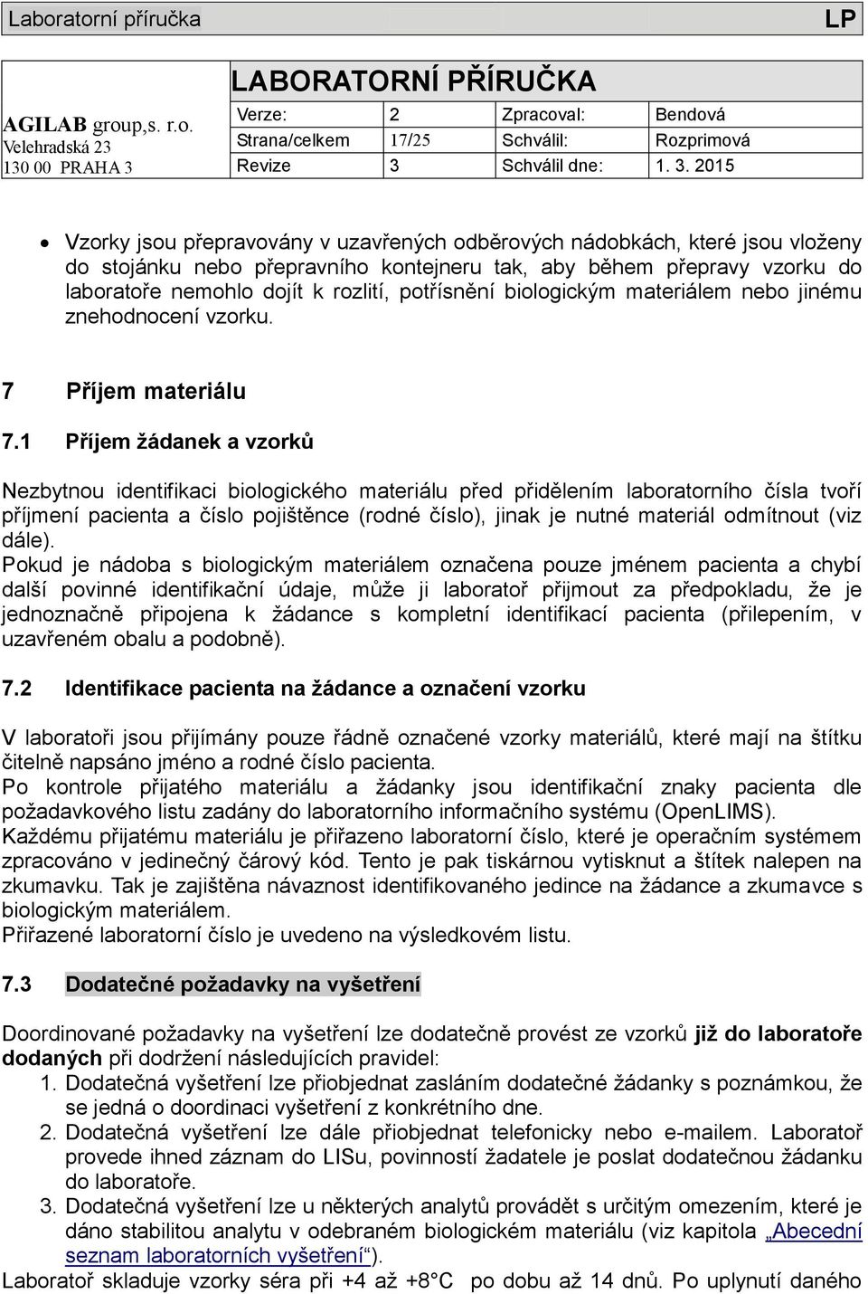 1 Příjem žádanek a vzorků Nezbytnou identifikaci biologického materiálu před přidělením laboratorního čísla tvoří příjmení pacienta a číslo pojištěnce (rodné číslo), jinak je nutné materiál odmítnout