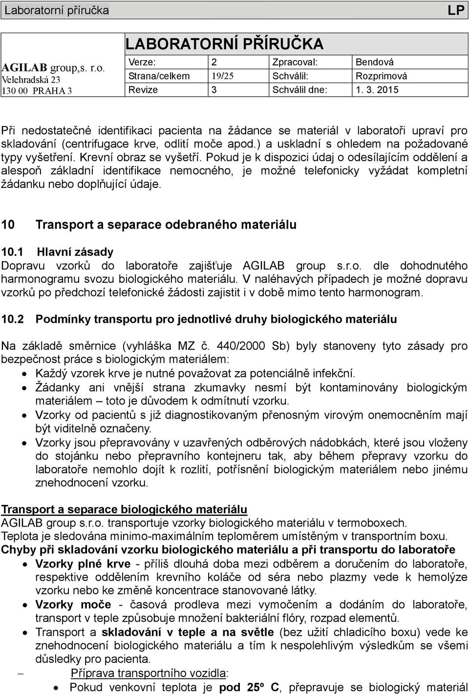 Pokud je k dispozici údaj o odesílajícím oddělení a alespoň základní identifikace nemocného, je moţné telefonicky vyţádat kompletní ţádanku nebo doplňující údaje.