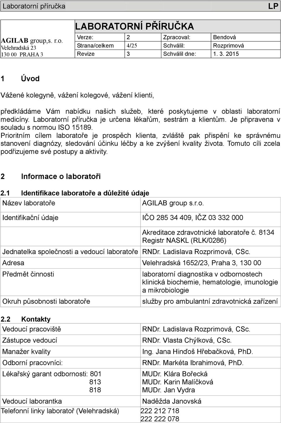 Prioritním cílem laboratoře je prospěch klienta, zvláště pak přispění ke správnému stanovení diagnózy, sledování účinku léčby a ke zvýšení kvality ţivota.