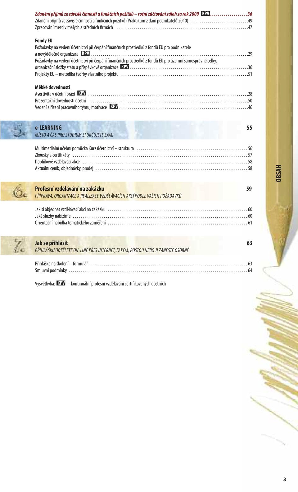 ...................................................................47 Fondy EU Požadavky na vedení účetnictví při čerpání finančních prostředků z fondů EU pro podnikatele a nevýdělečné organizace.