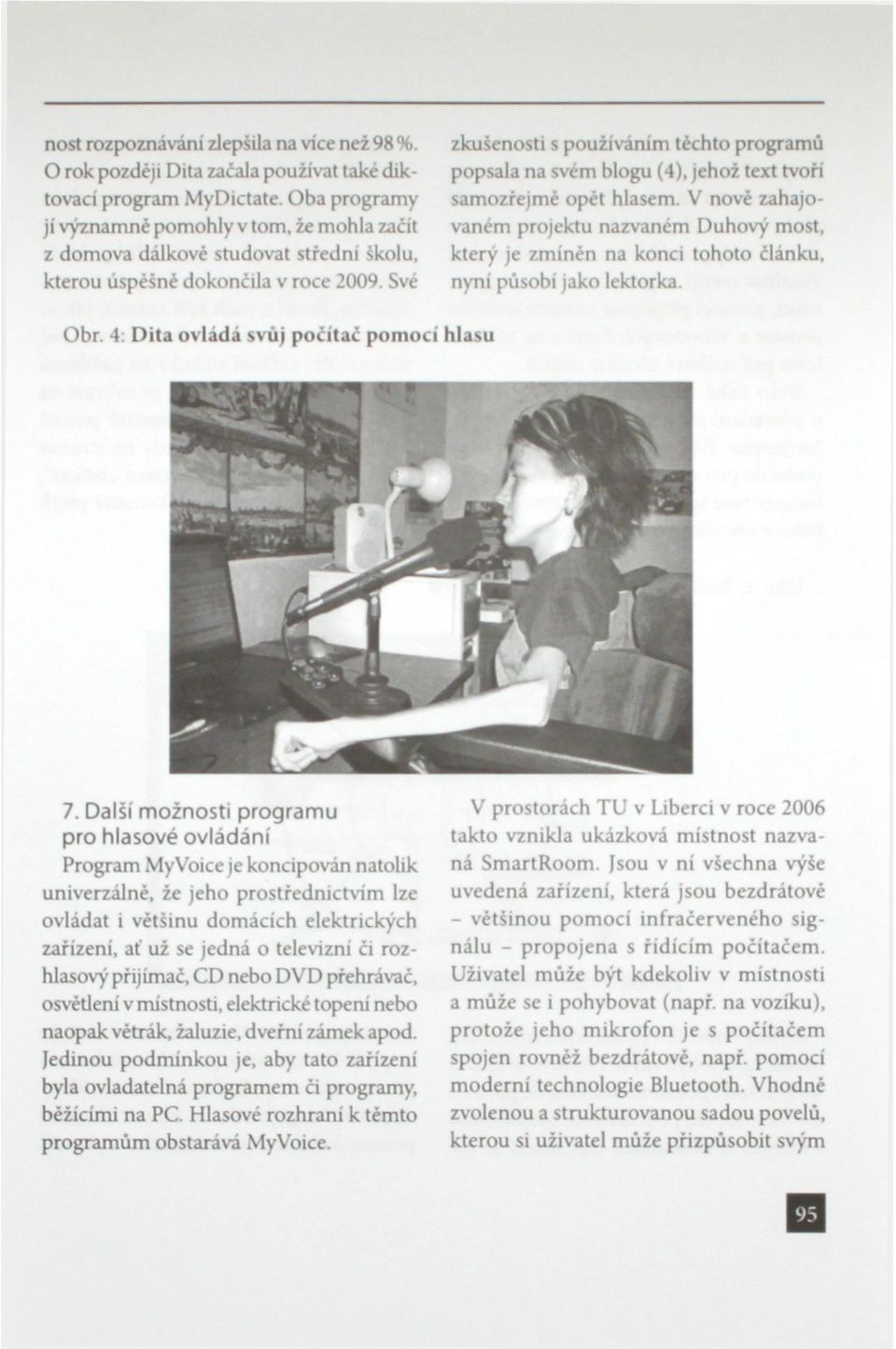 Své zkušenosti s používáním těchto programů popsala na svém blogu (4), jehož text tvoří samozřejmé opět hlasem.