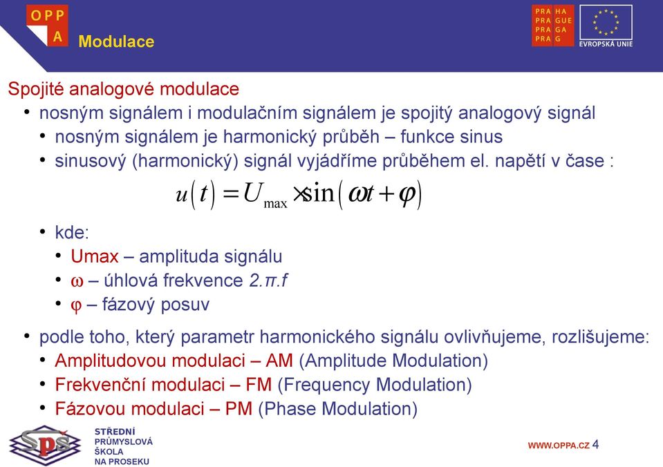 napětí v čase : u ( t ) = U max sin ( ωt + ϕ ) kde: Umax amplituda signálu ω úhlová frekvence 2.π.