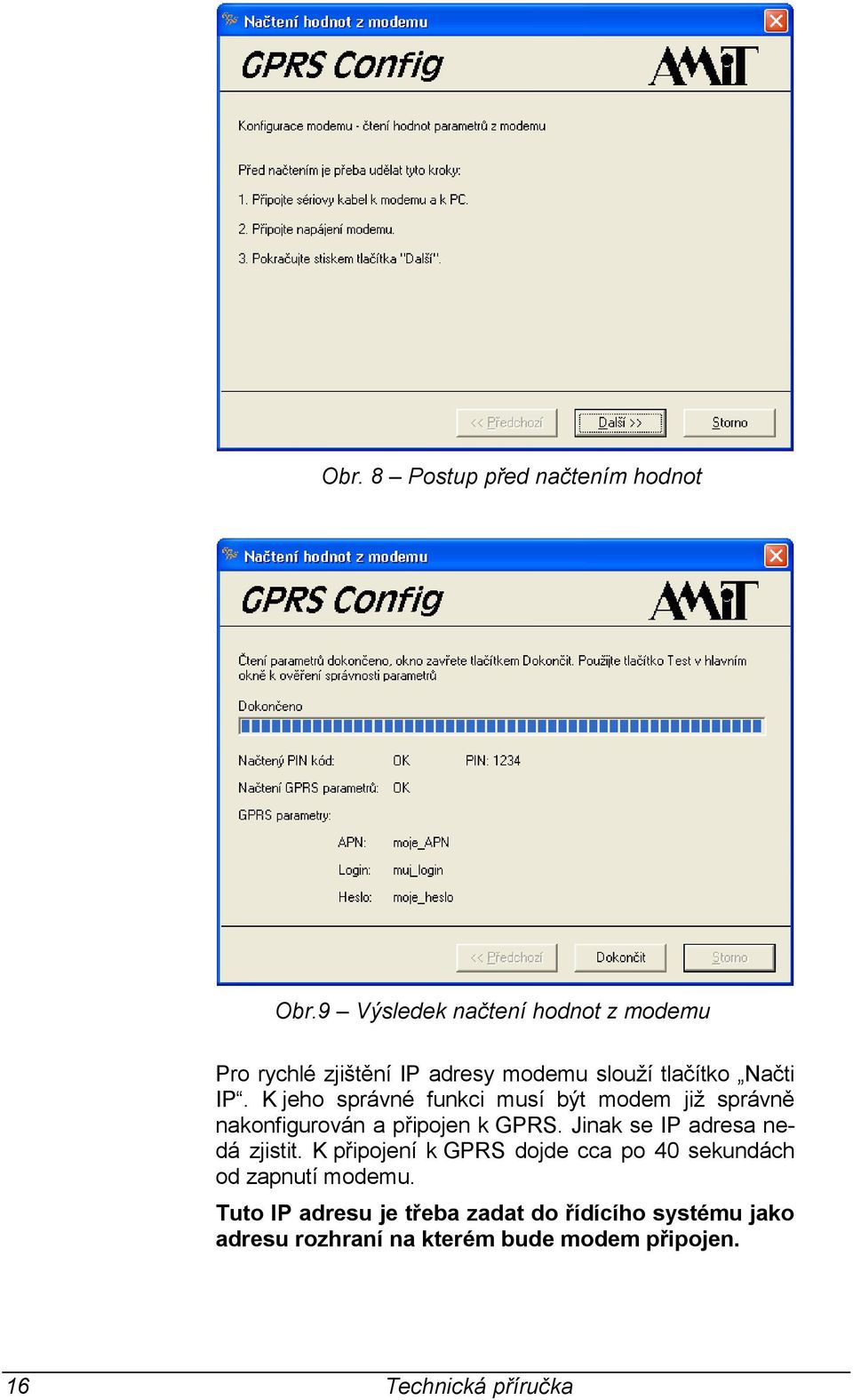 K jeho správné funkci musí být modem již správně nakonfigurován a připojen k GPRS.