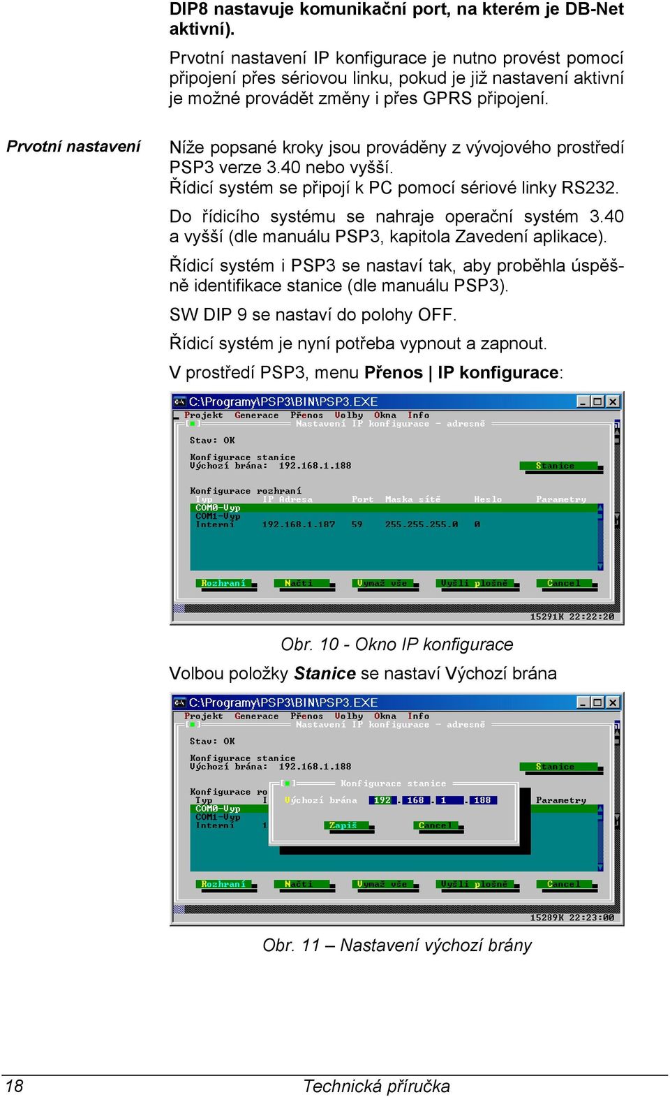 Prvotní nastavení Níže popsané kroky jsou prováděny z vývojového prostředí PSP3 verze 3.40 nebo vyšší. Řídicí systém se připojí k PC pomocí sériové linky RS232.