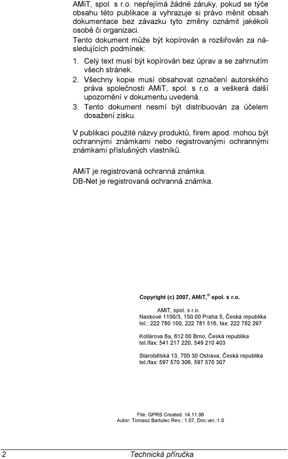 Všechny kopie musí obsahovat označení autorského práva společnosti AMiT, spol. s r.o. a veškerá další upozornění v dokumentu uvedená. 3. Tento dokument nesmí být distribuován za účelem dosažení zisku.