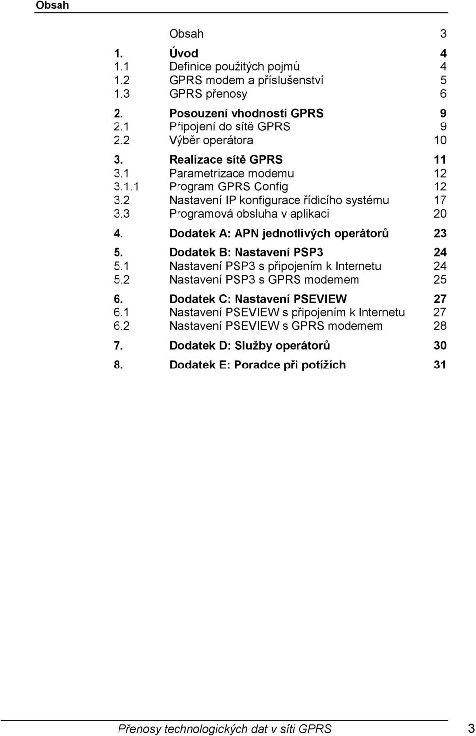 3 Programová obsluha v aplikaci 20 4. Dodatek A: APN jednotlivých operátorů 23 5. Dodatek B: Nastavení PSP3 24 5.1 Nastavení PSP3 s připojením k Internetu 24 5.