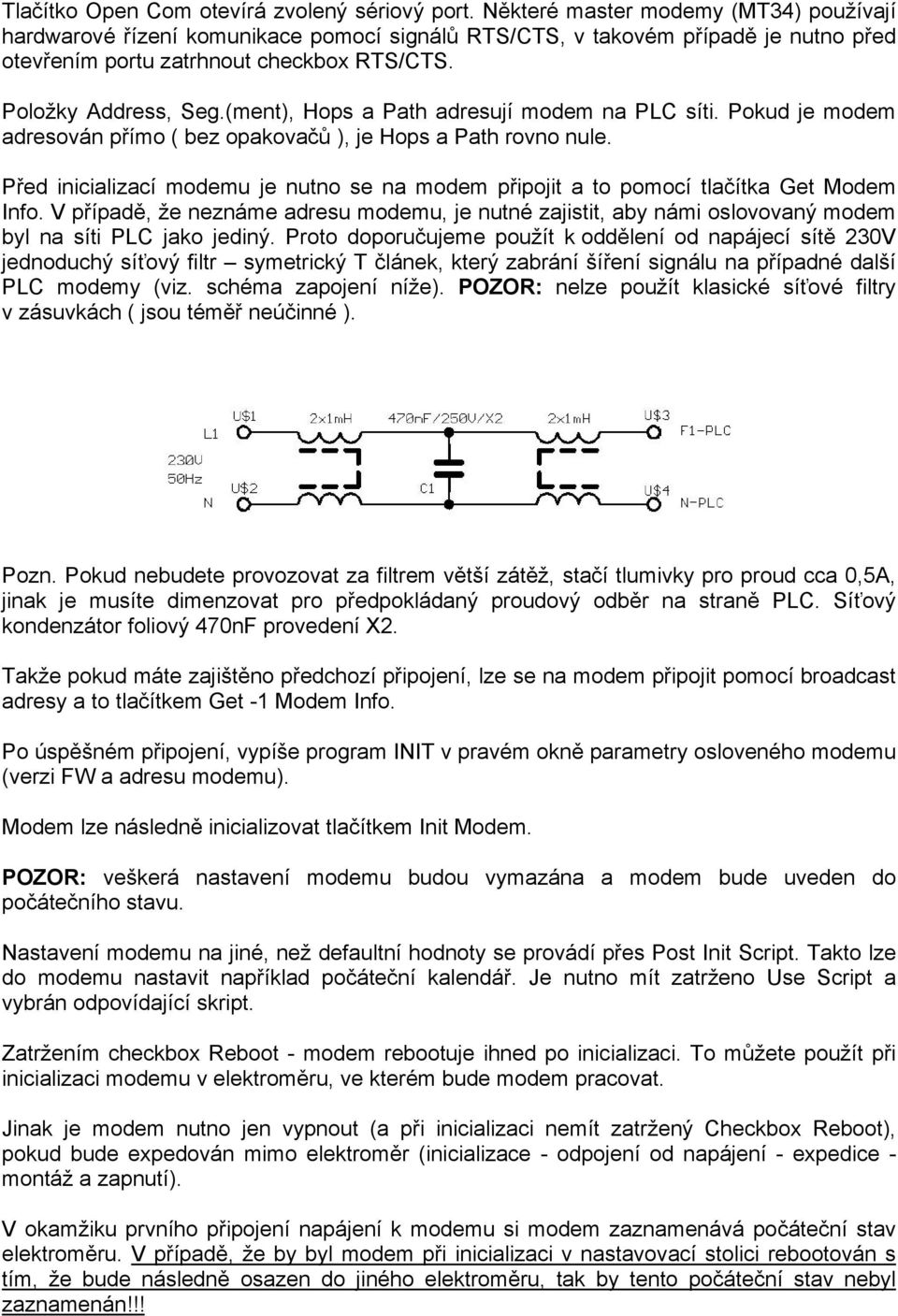 (ment), Hops a Path adresují modem na PLC síti. Pokud je modem adresován přímo ( bez opakovačů ), je Hops a Path rovno nule.
