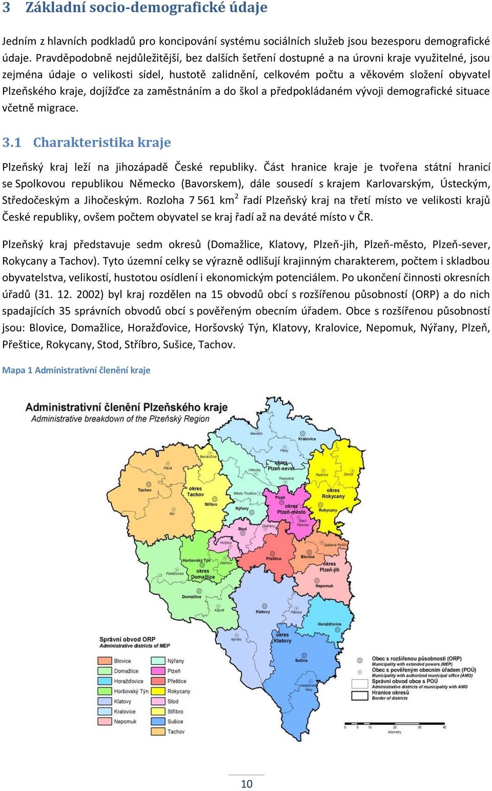 kraje, dojížďce za zaměstnáním a do škol a předpokládaném vývoji demografické situace včetně migrace. 3.1 Charakteristika kraje Plzeňský kraj leží na jihozápadě České republiky.