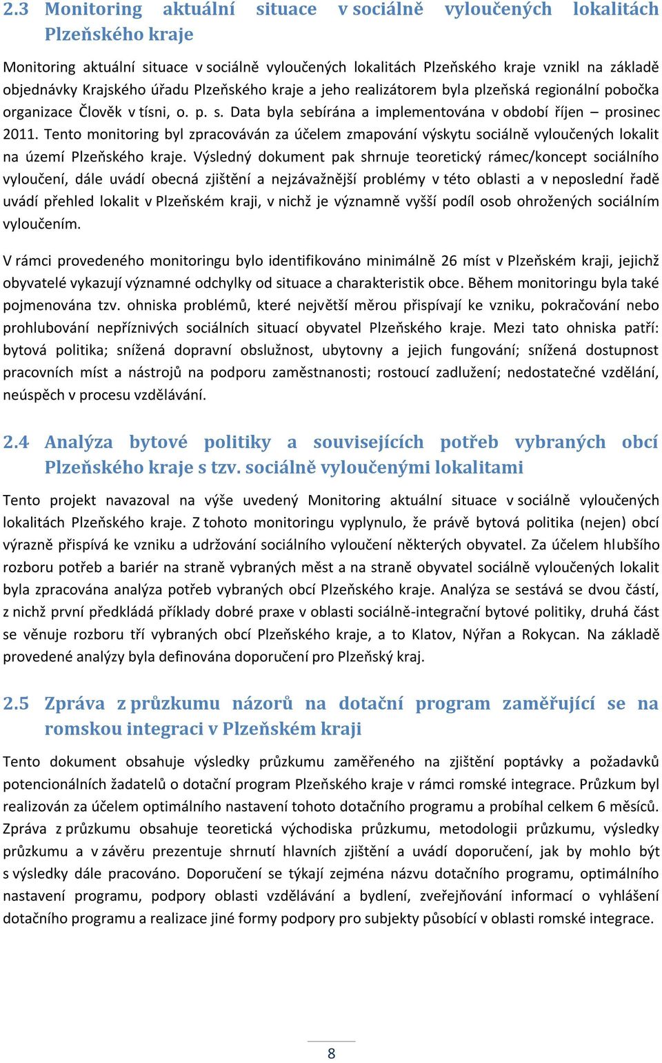 Tento monitoring byl zpracováván za účelem zmapování výskytu vyloučených lokalit na území Plzeňského kraje.