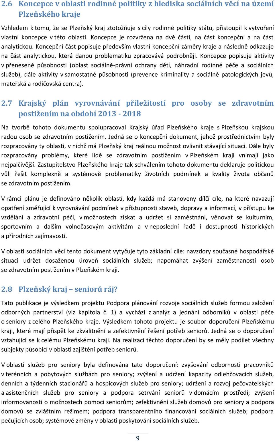 Koncepční část popisuje především vlastní koncepční záměry kraje a následně odkazuje na část analytickou, která danou problematiku zpracovává podrobněji.