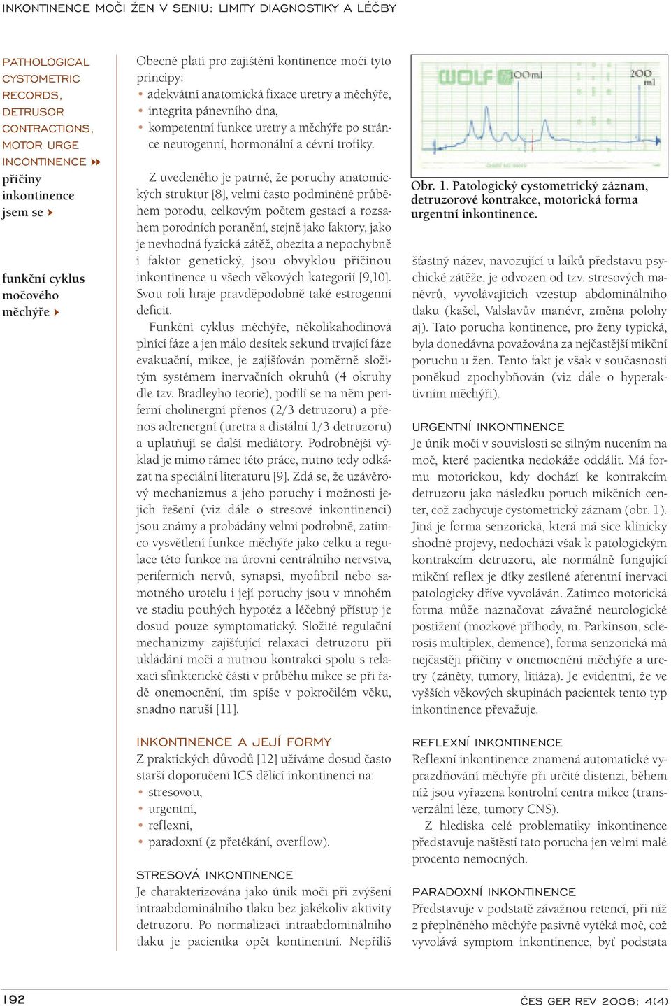Z uvedeného je patrné, že poruchy anatomických struktur [8], velmi často podmíněné průběhem porodu, celkovým počtem gestací a rozsahem porodních poranění, stejně jako faktory, jako je nevhodná